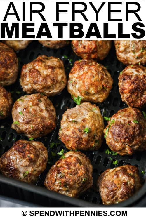 close up of cooked Air Fryer Meatballs in the air fryer with a title